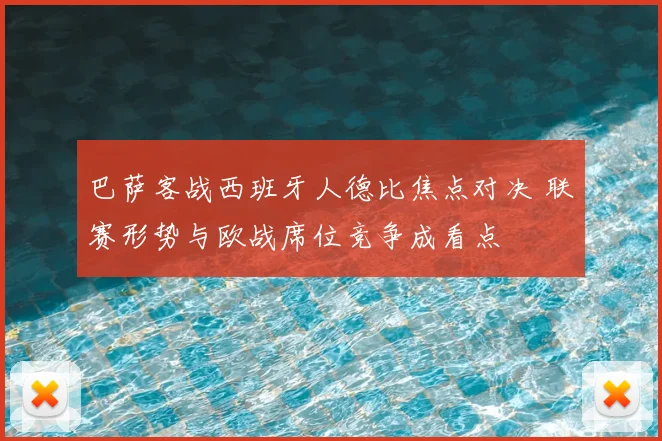 巴萨客战西班牙人德比焦点对决 联赛形势与欧战席位竞争成看点